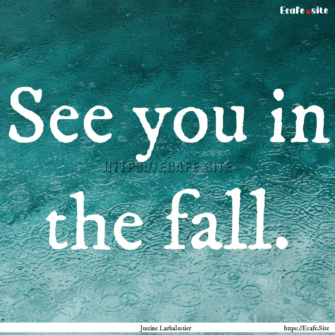 See you in the fall. : Quote by Justine Larbalestier