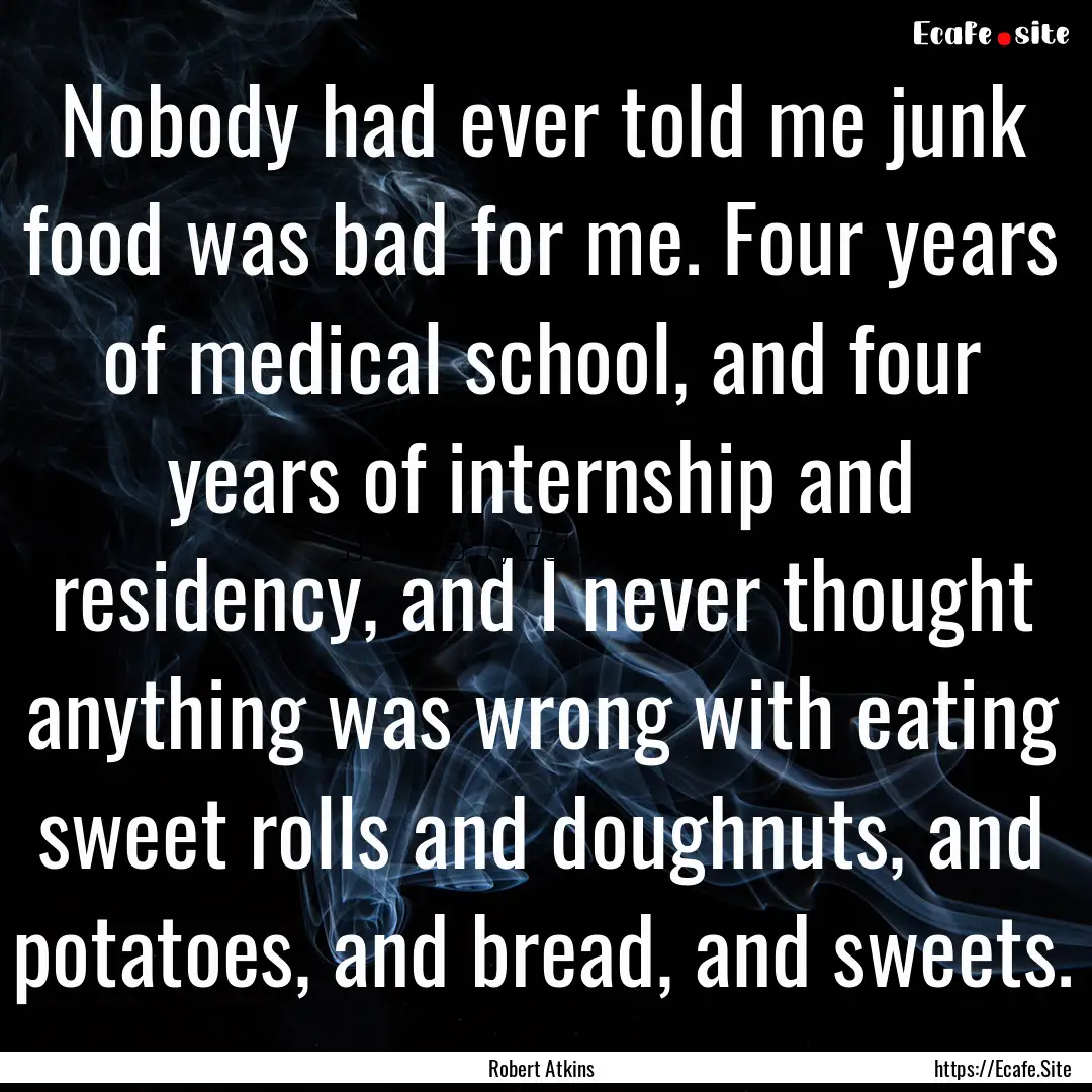 Nobody had ever told me junk food was bad.... : Quote by Robert Atkins