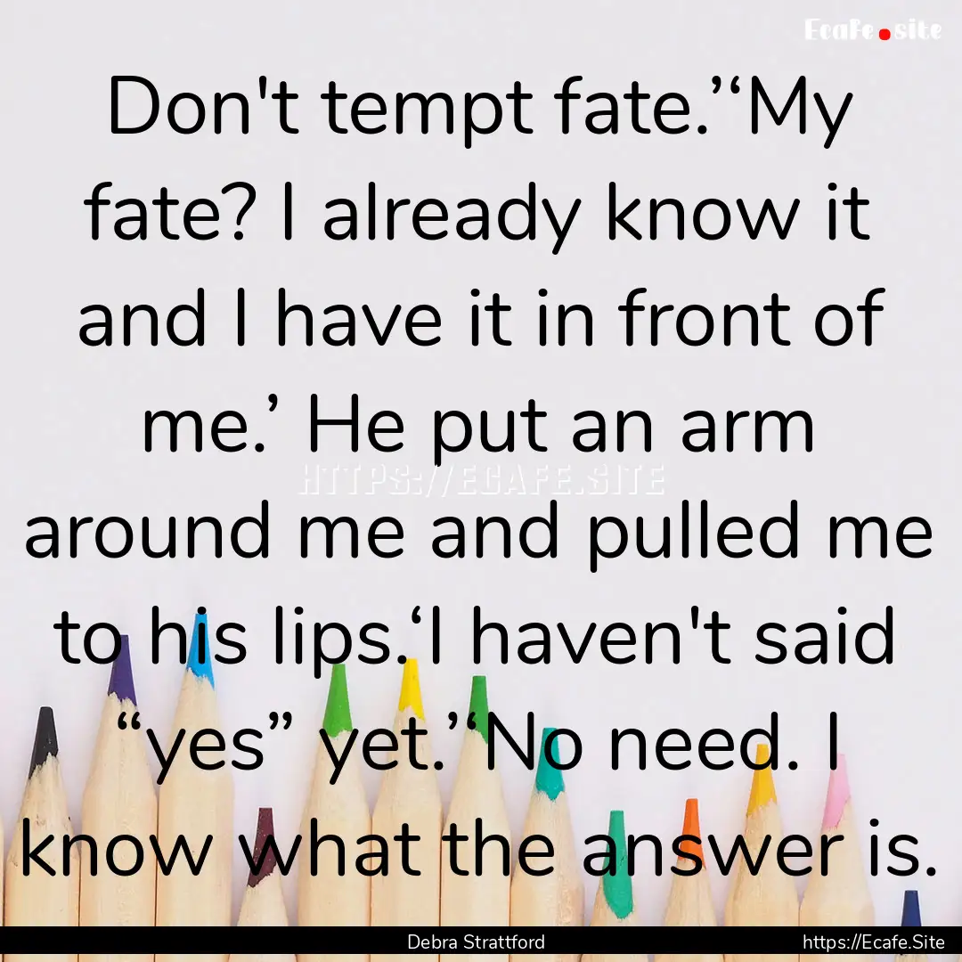 Don't tempt fate.’‘My fate? I already.... : Quote by Debra Strattford