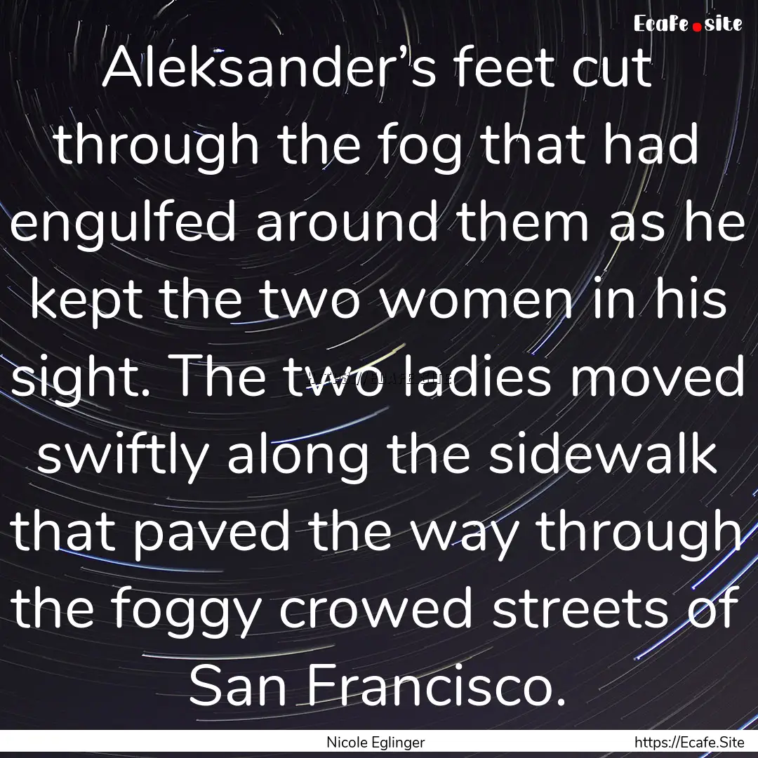 Aleksander’s feet cut through the fog that.... : Quote by Nicole Eglinger