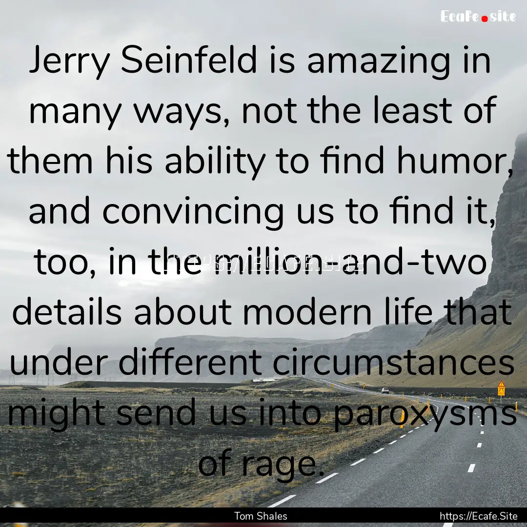 Jerry Seinfeld is amazing in many ways, not.... : Quote by Tom Shales