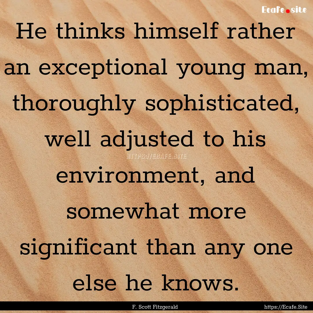 He thinks himself rather an exceptional young.... : Quote by F. Scott Fitzgerald