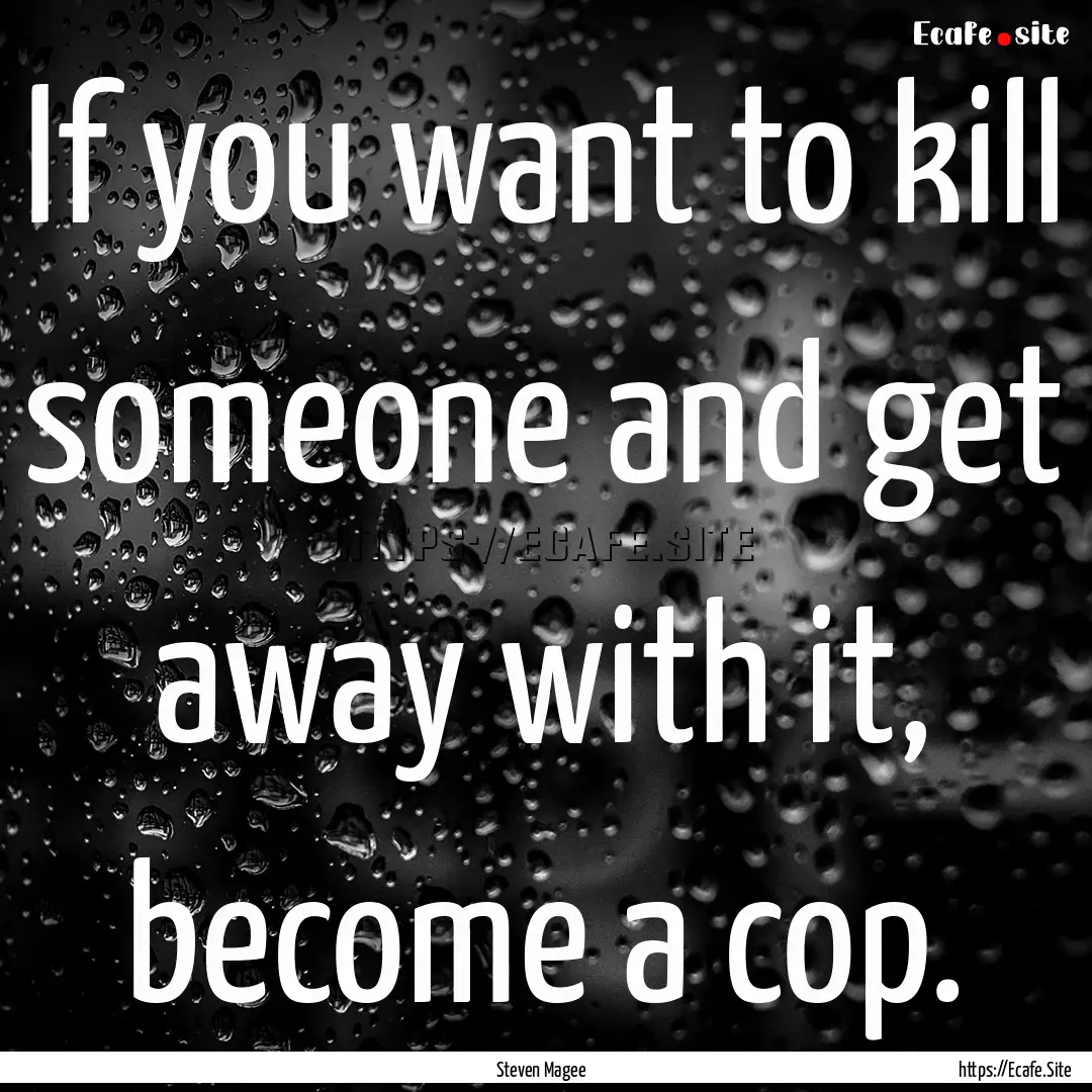 If you want to kill someone and get away.... : Quote by Steven Magee