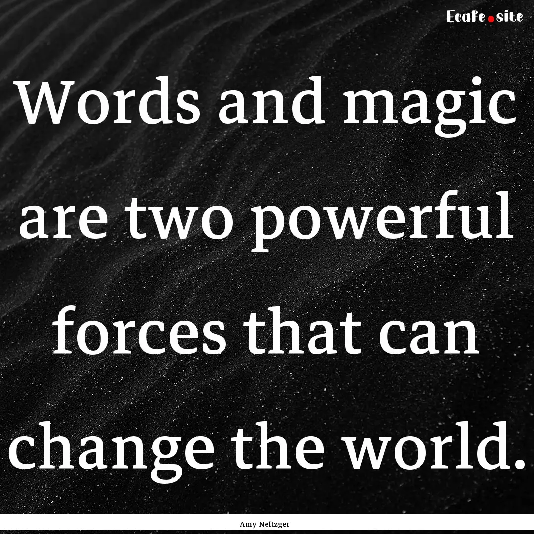 Words and magic are two powerful forces that.... : Quote by Amy Neftzger