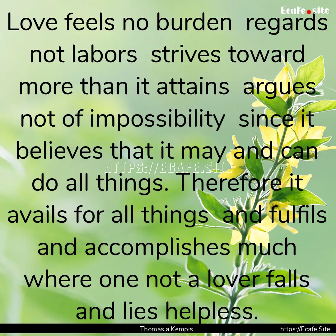 Love feels no burden regards not labors.... : Quote by Thomas a Kempis