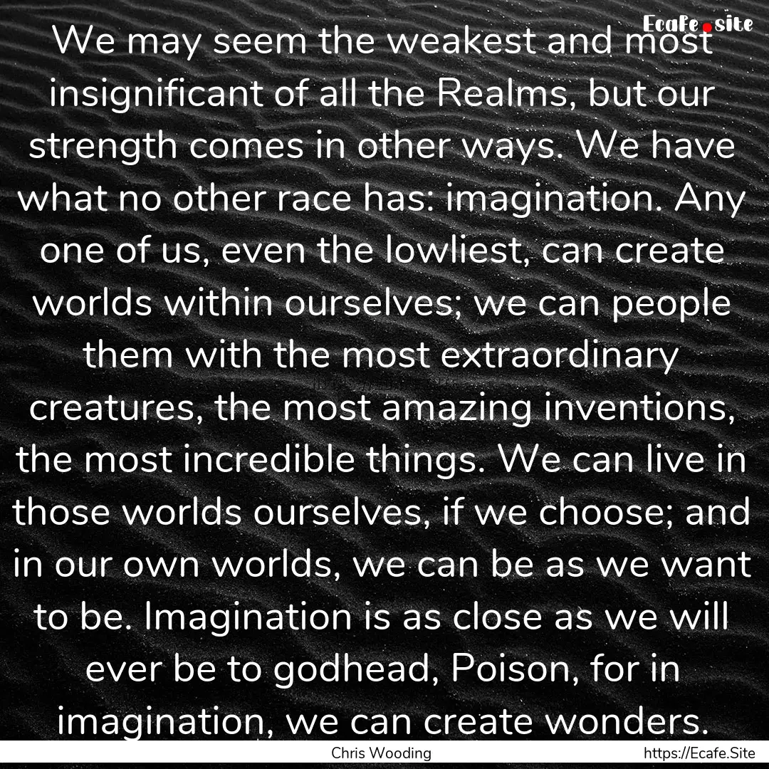 We may seem the weakest and most insignificant.... : Quote by Chris Wooding