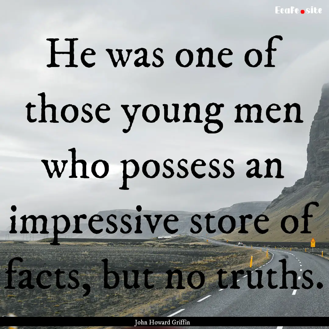 He was one of those young men who possess.... : Quote by John Howard Griffin