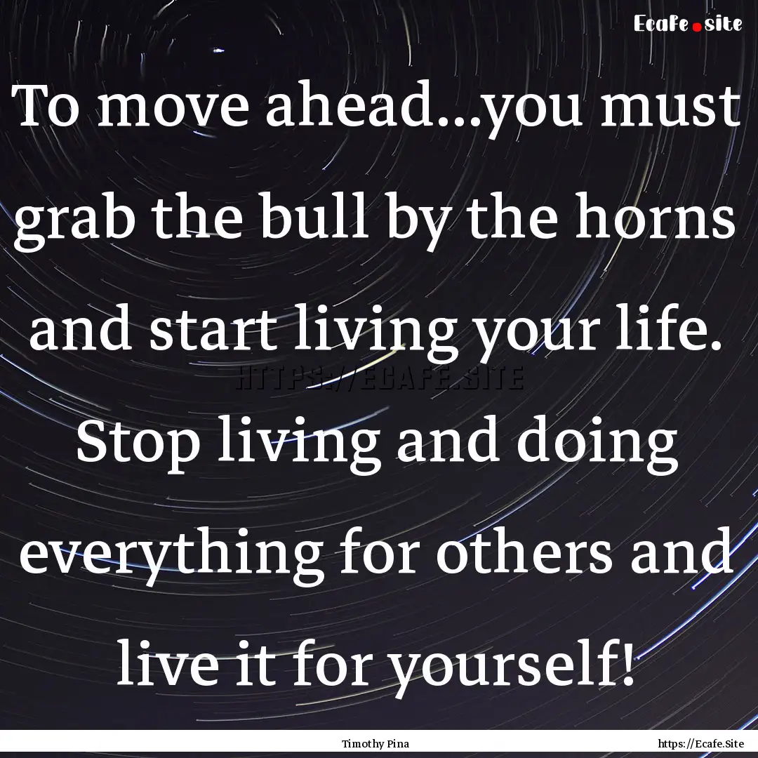 To move ahead...you must grab the bull by.... : Quote by Timothy Pina