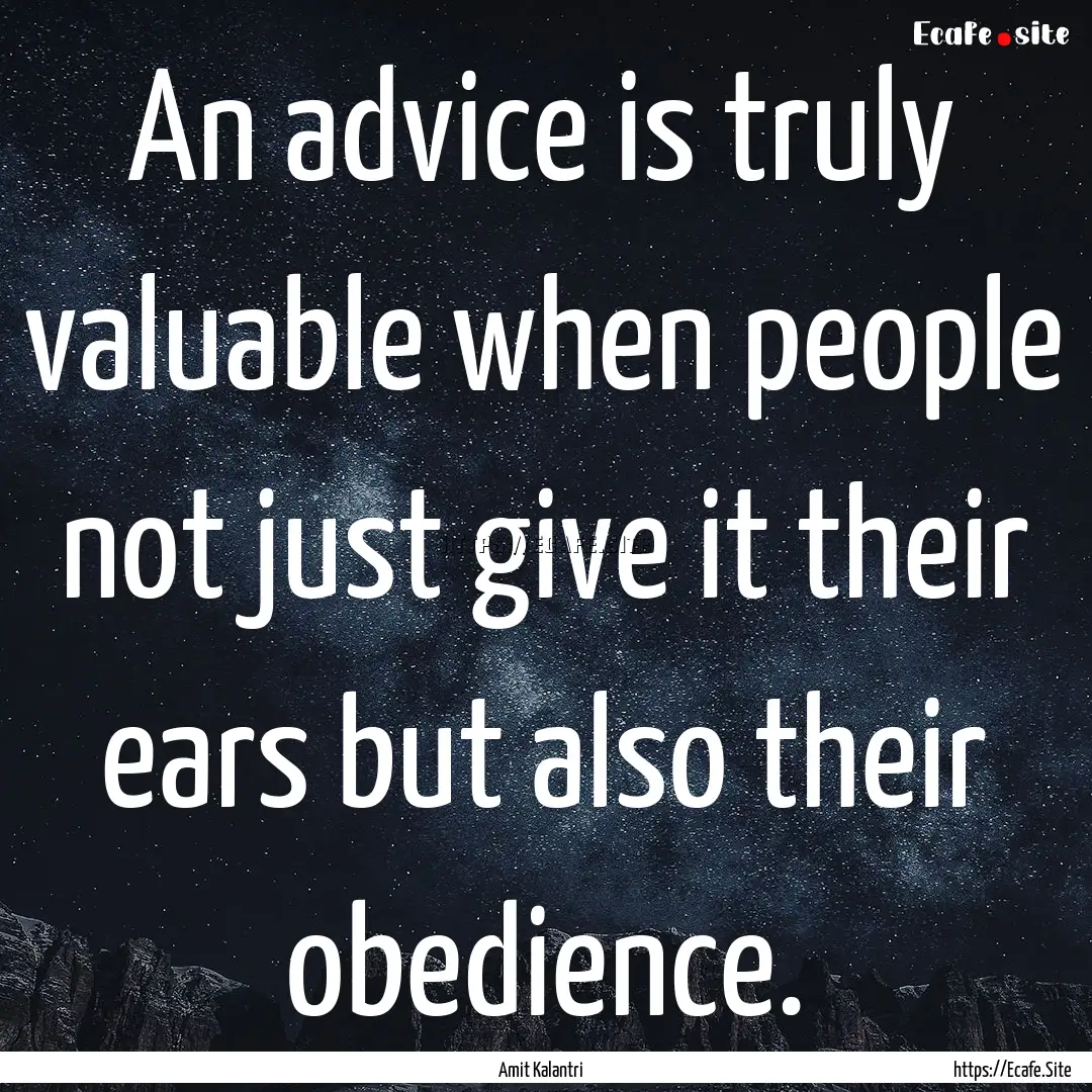 An advice is truly valuable when people not.... : Quote by Amit Kalantri