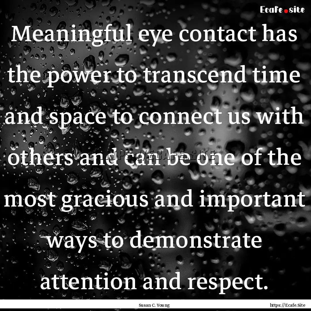 Meaningful eye contact has the power to transcend.... : Quote by Susan C. Young