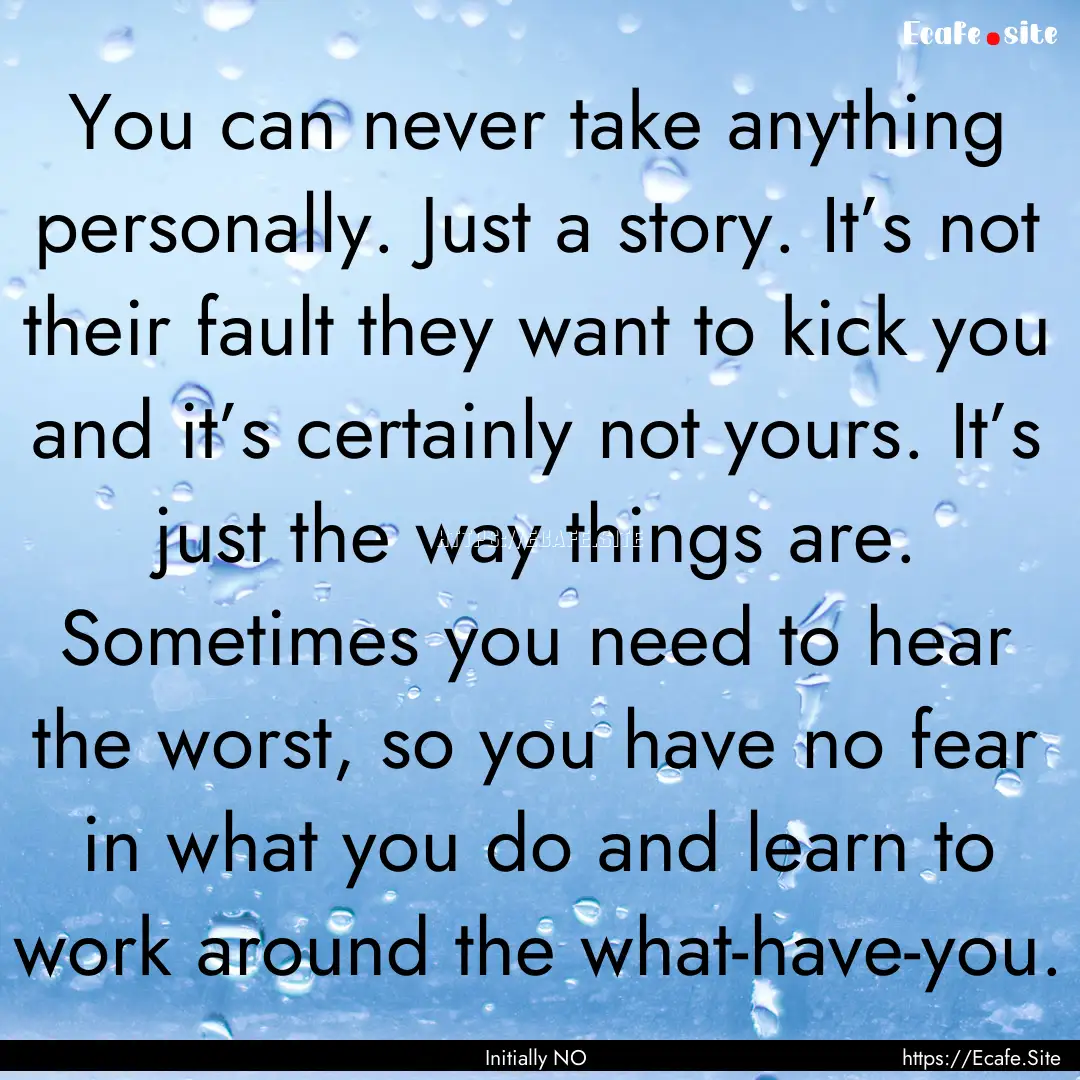 You can never take anything personally. Just.... : Quote by Initially NO