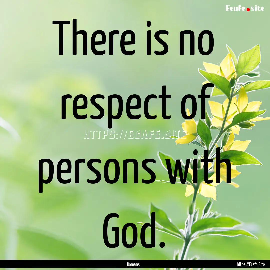 There is no respect of persons with God. : Quote by Romans