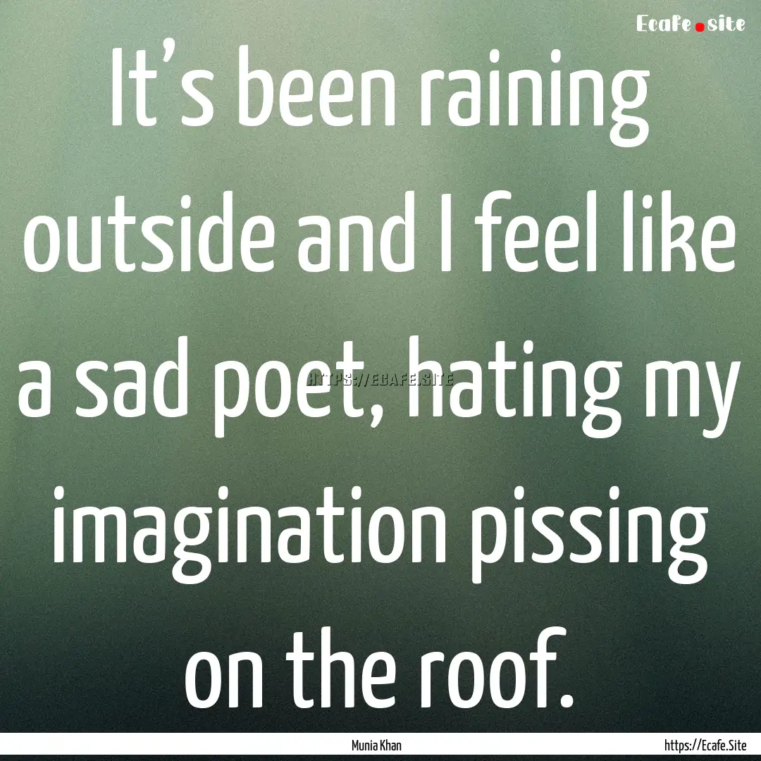 It’s been raining outside and I feel like.... : Quote by Munia Khan