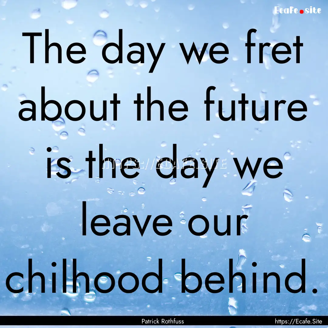 The day we fret about the future is the day.... : Quote by Patrick Rothfuss