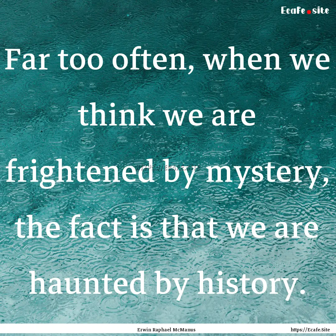 Far too often, when we think we are frightened.... : Quote by Erwin Raphael McManus