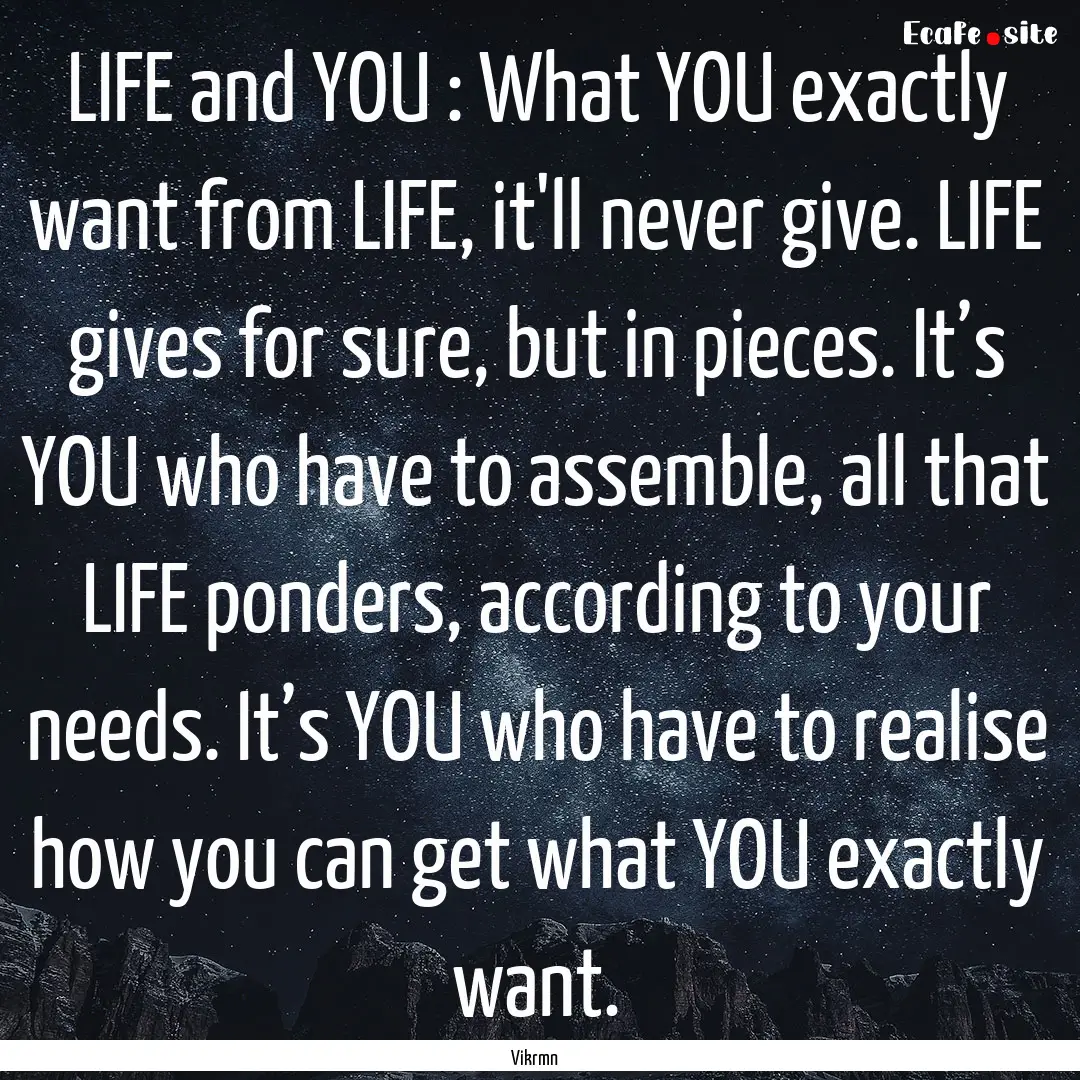 LIFE and YOU : What YOU exactly want from.... : Quote by Vikrmn