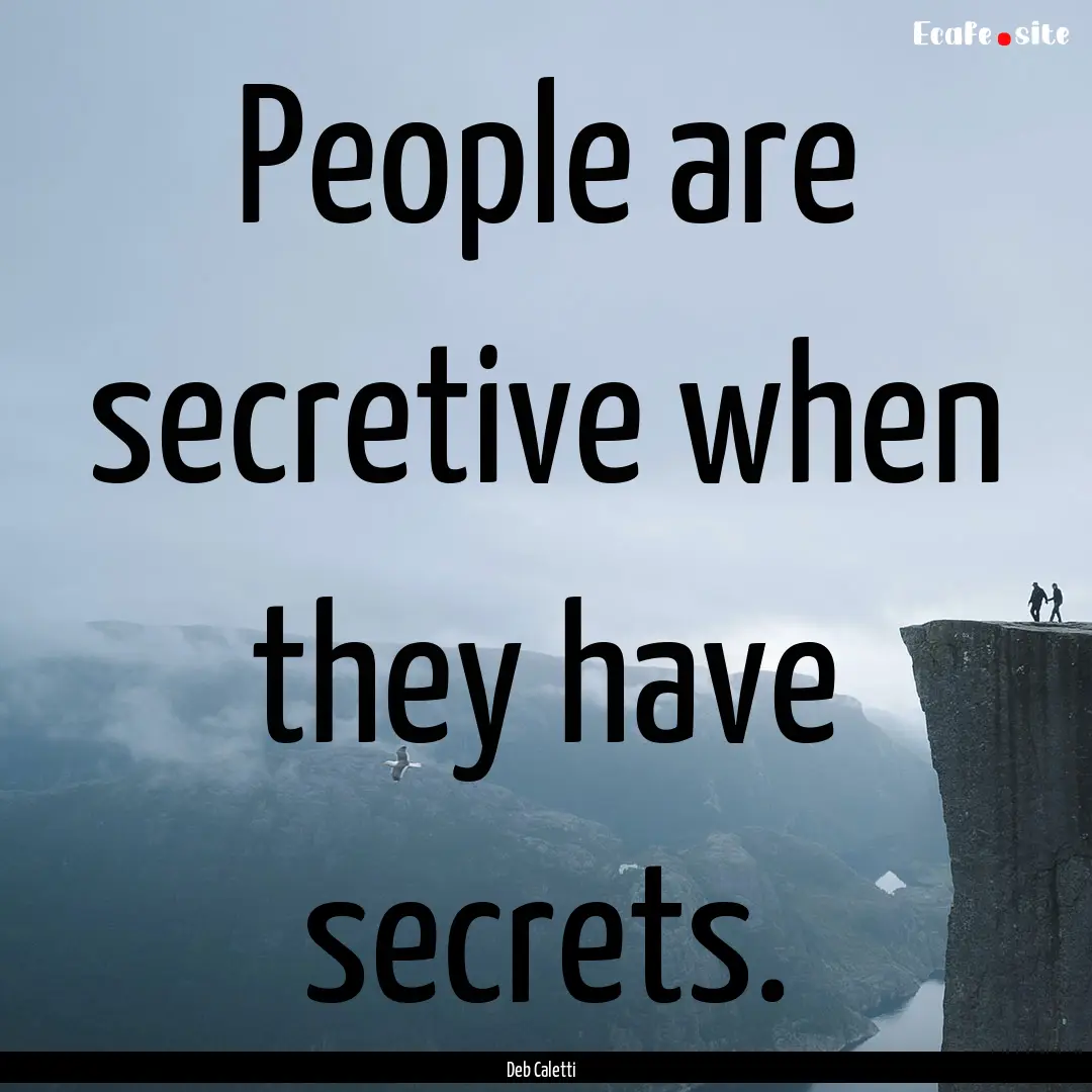 People are secretive when they have secrets..... : Quote by Deb Caletti