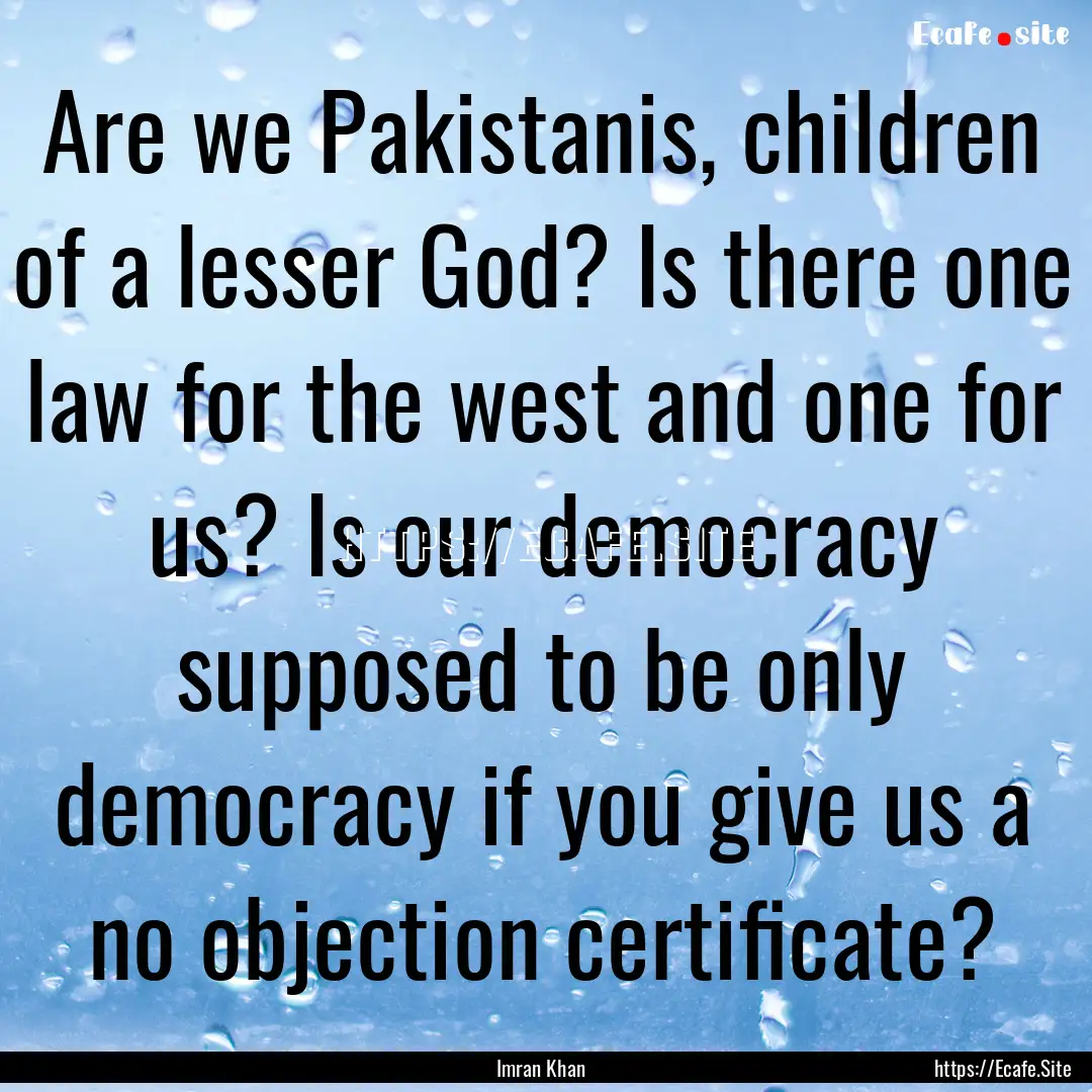 Are we Pakistanis, children of a lesser God?.... : Quote by Imran Khan