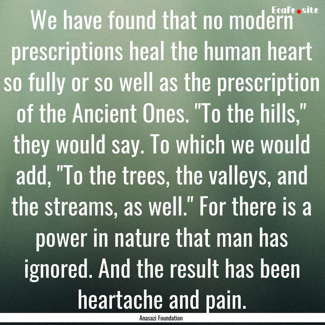 We have found that no modern prescriptions.... : Quote by Anasazi Foundation