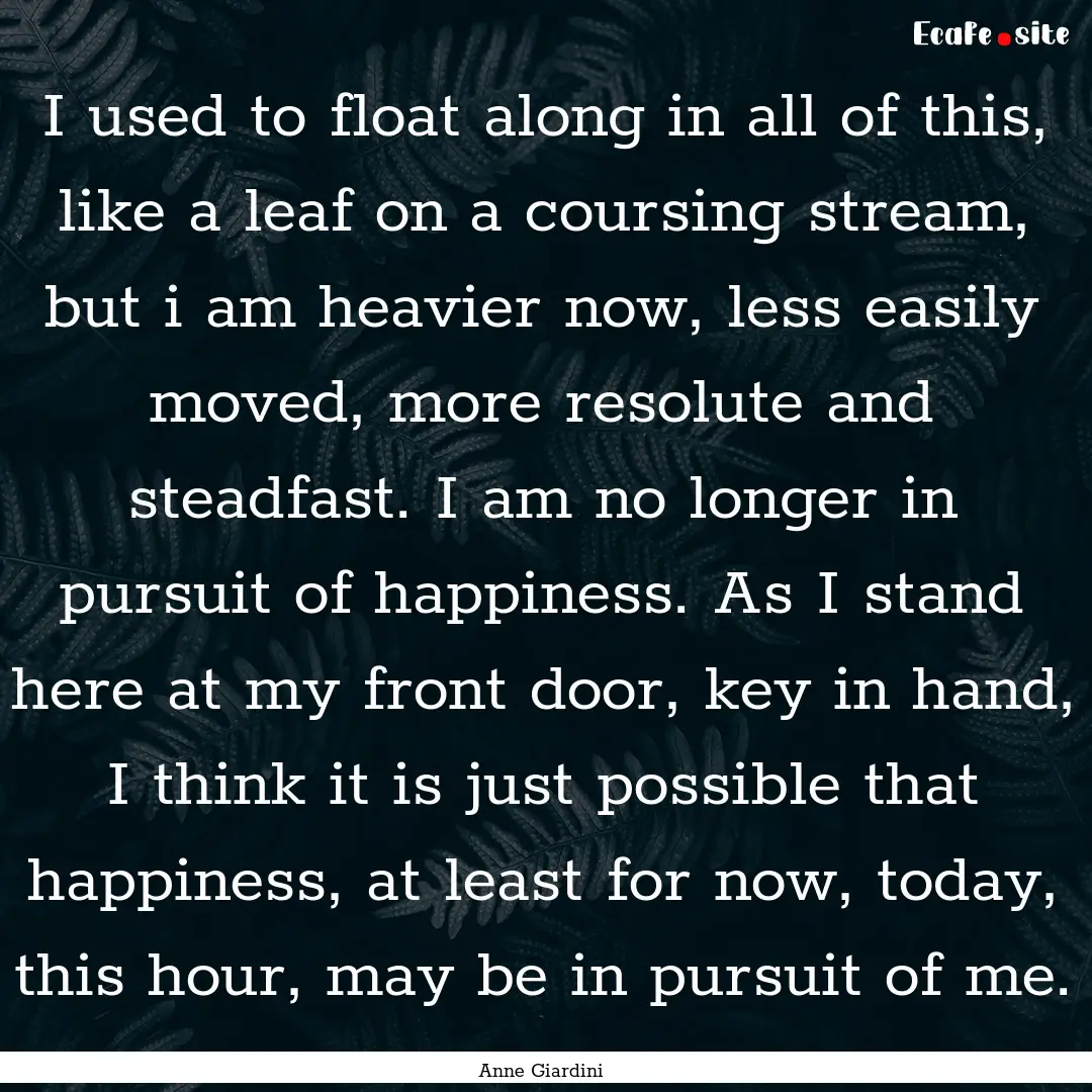 I used to float along in all of this, like.... : Quote by Anne Giardini