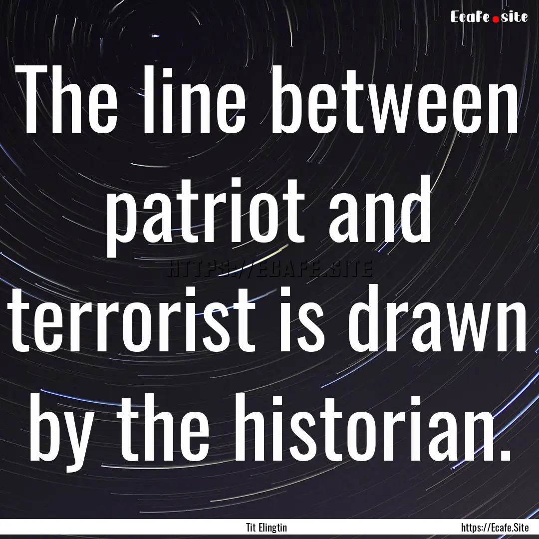 The line between patriot and terrorist is.... : Quote by Tit Elingtin