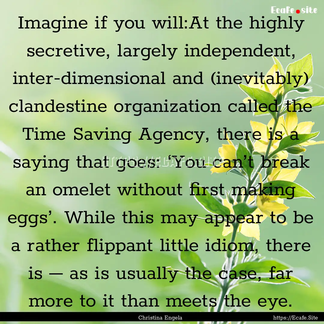 Imagine if you will:At the highly secretive,.... : Quote by Christina Engela