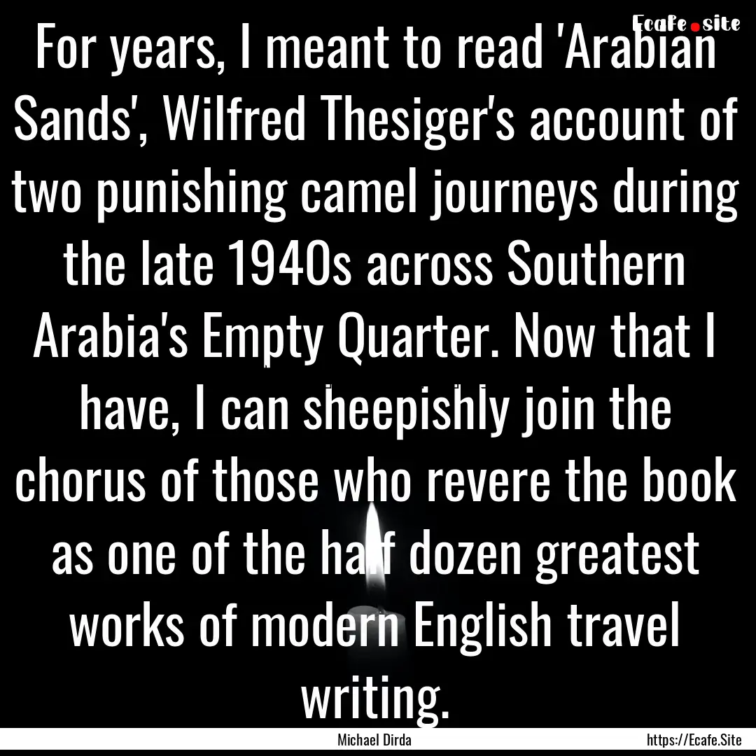 For years, I meant to read 'Arabian Sands',.... : Quote by Michael Dirda