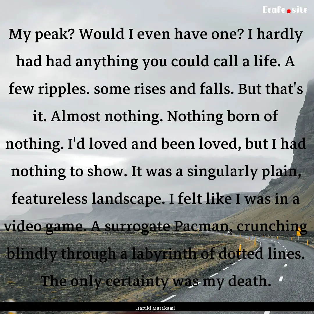 My peak? Would I even have one? I hardly.... : Quote by Haruki Murakami