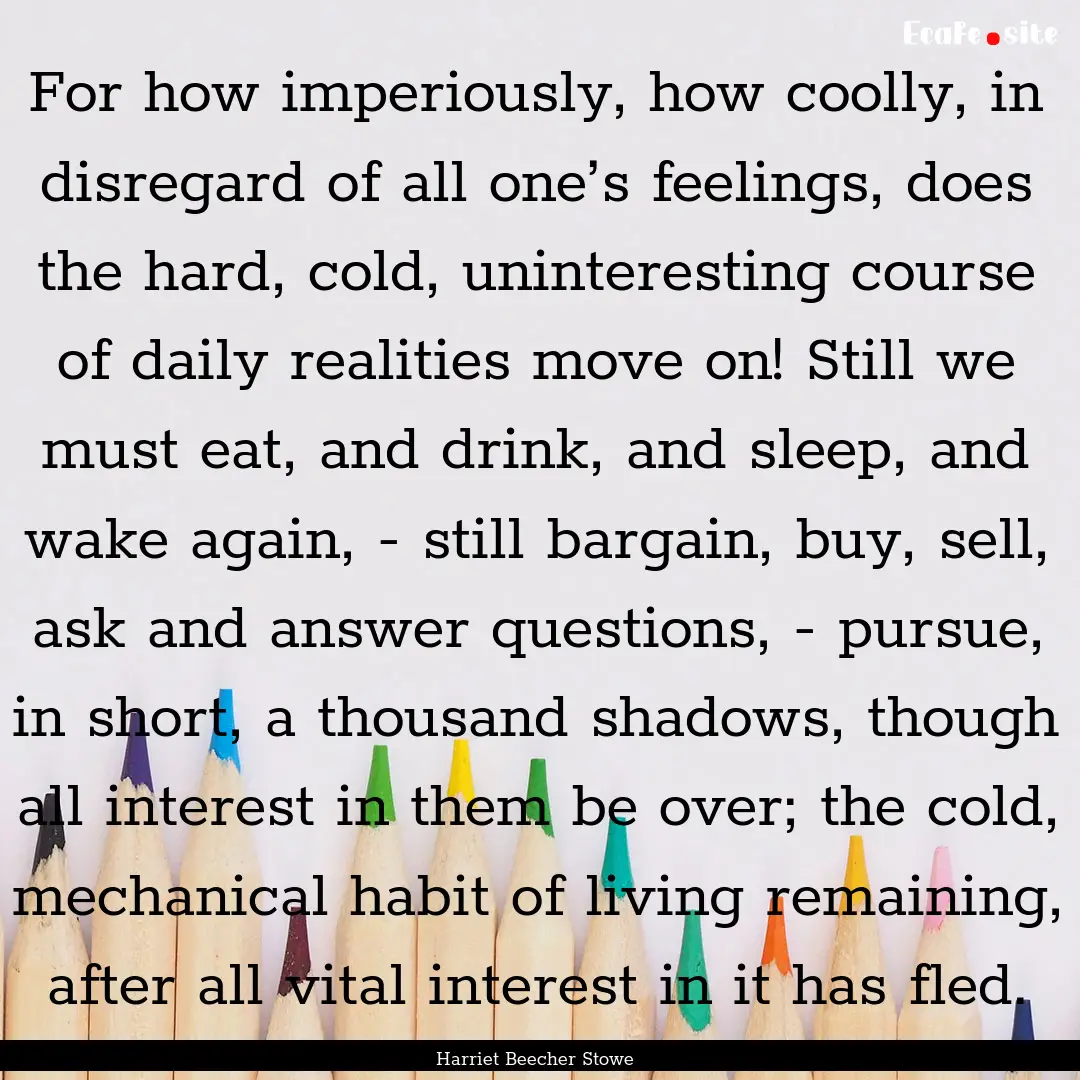 For how imperiously, how coolly, in disregard.... : Quote by Harriet Beecher Stowe