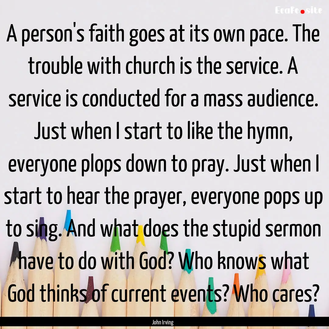 A person's faith goes at its own pace. The.... : Quote by John Irving