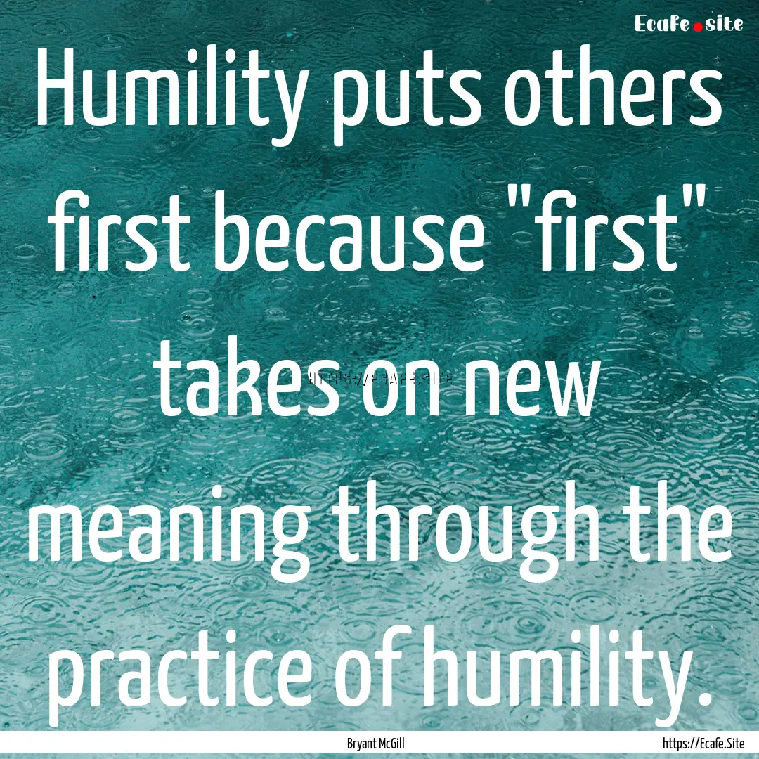 Humility puts others first because 