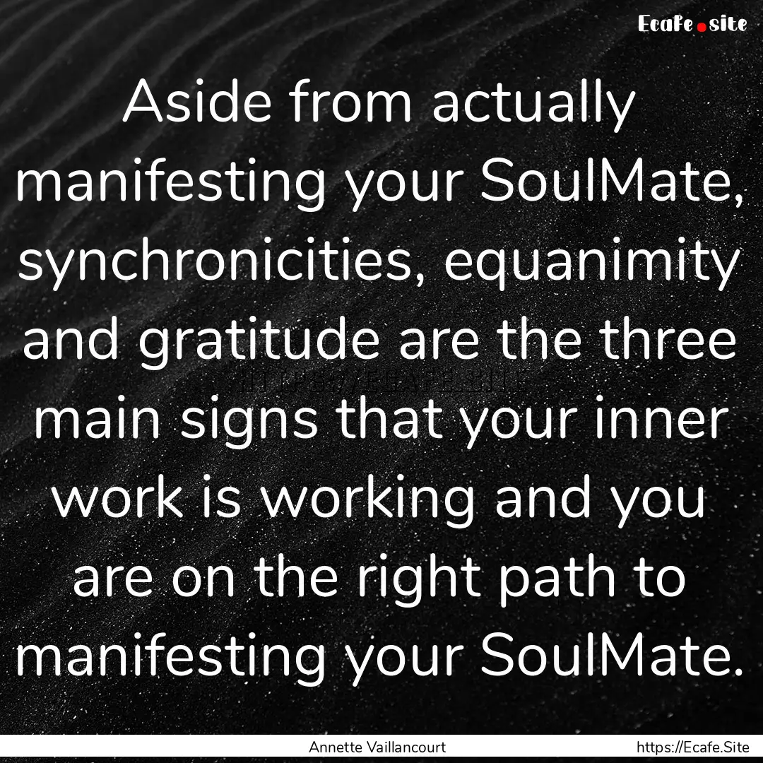 Aside from actually manifesting your SoulMate,.... : Quote by Annette Vaillancourt