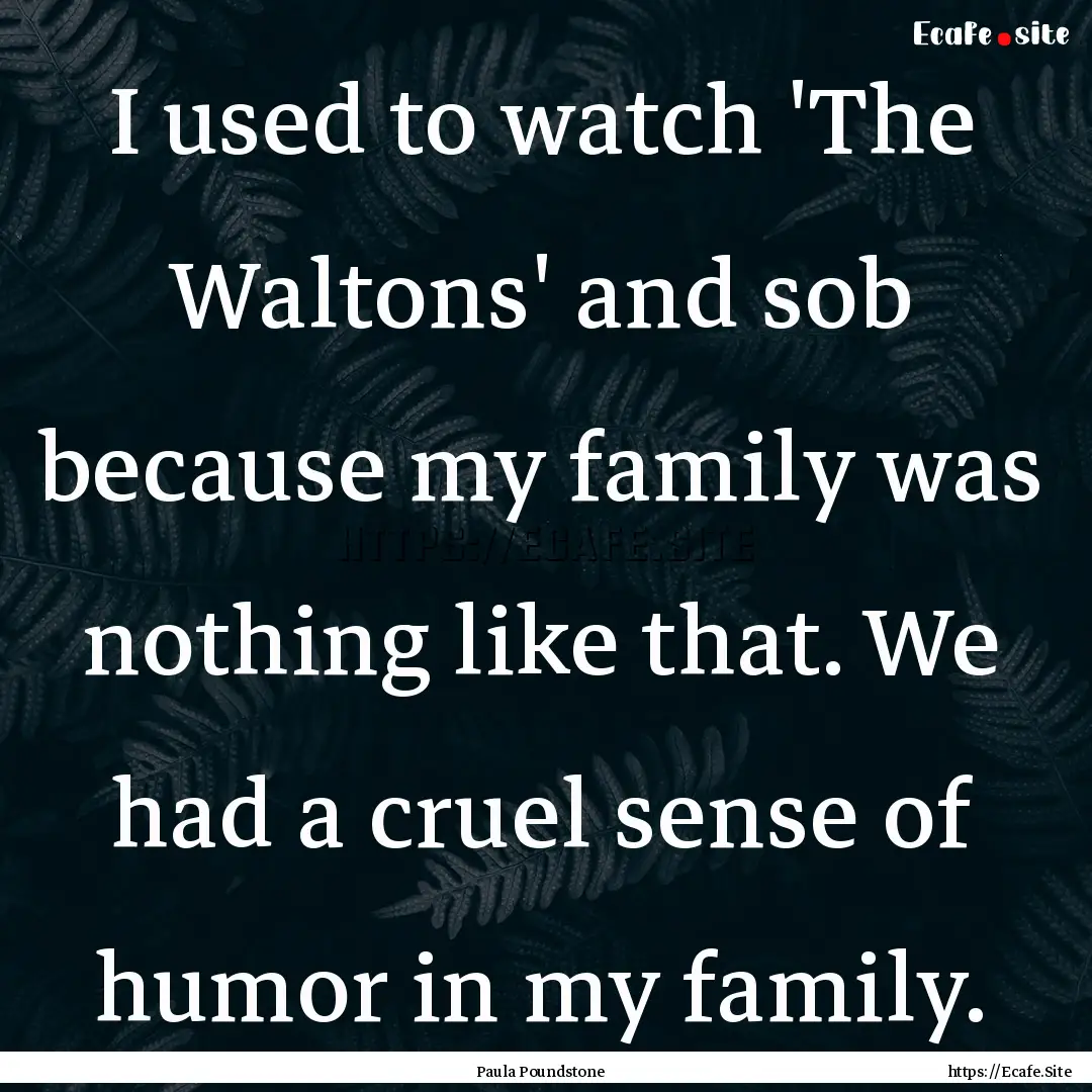 I used to watch 'The Waltons' and sob because.... : Quote by Paula Poundstone