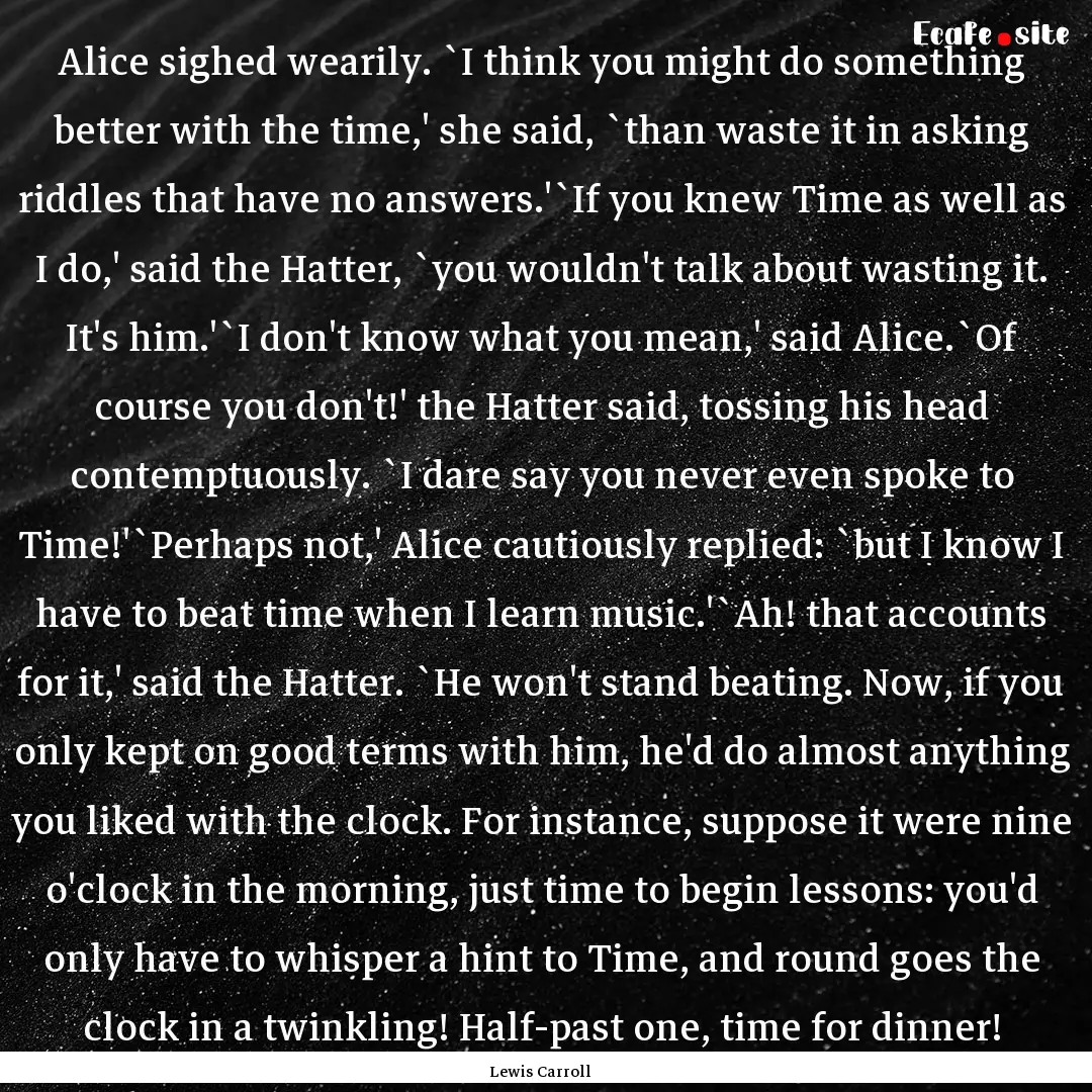 Alice sighed wearily. `I think you might.... : Quote by Lewis Carroll