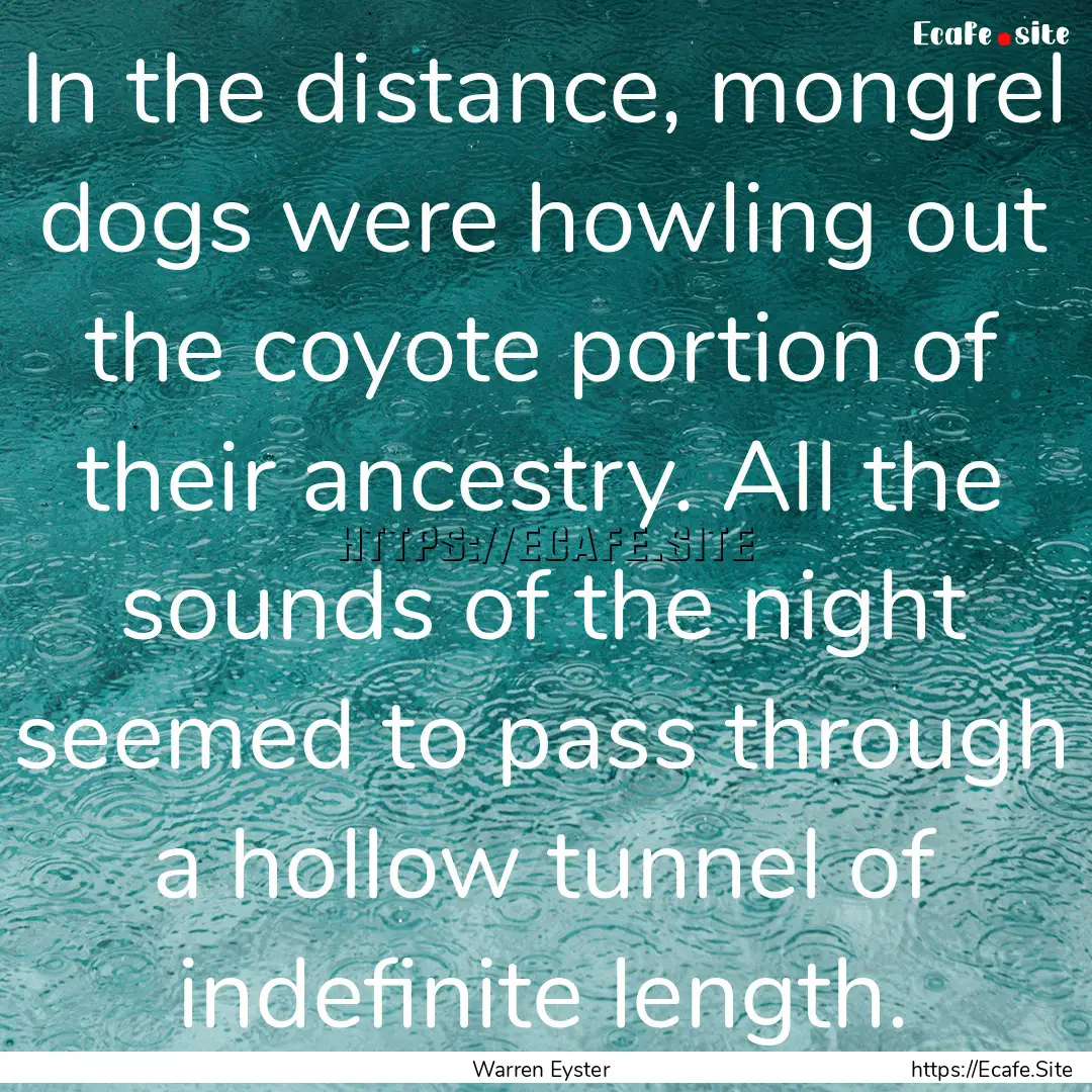 In the distance, mongrel dogs were howling.... : Quote by Warren Eyster