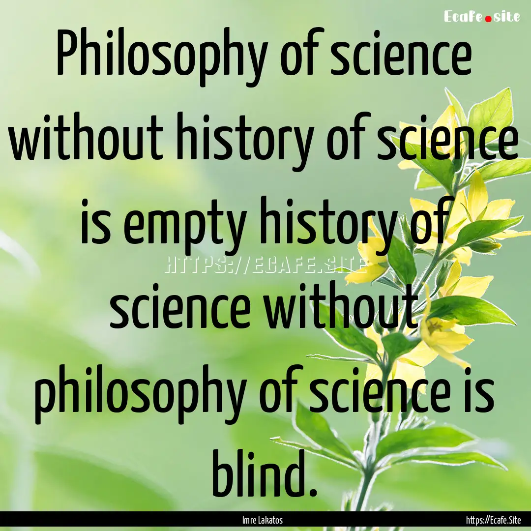 Philosophy of science without history of.... : Quote by Imre Lakatos