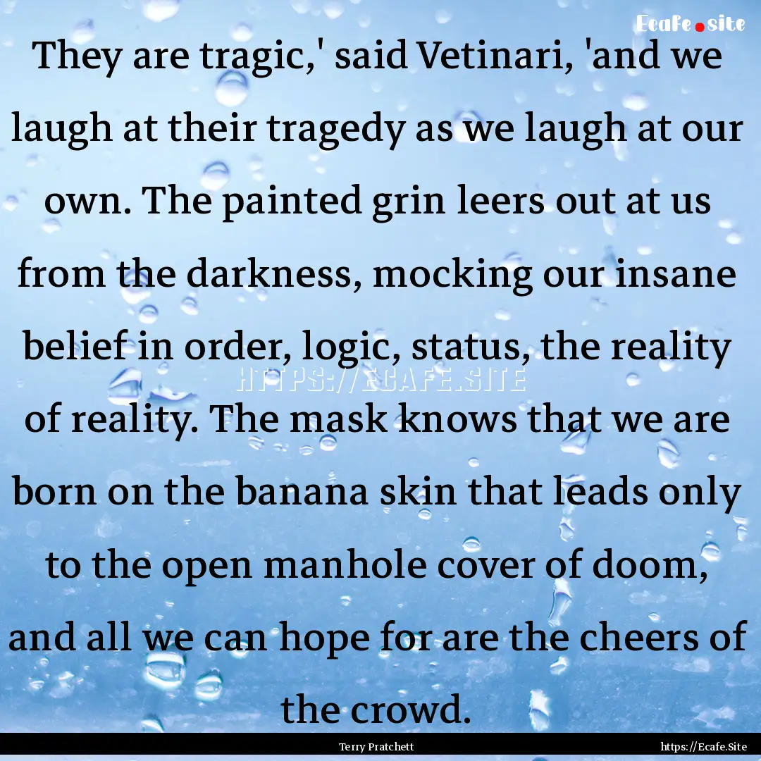 They are tragic,' said Vetinari, 'and we.... : Quote by Terry Pratchett