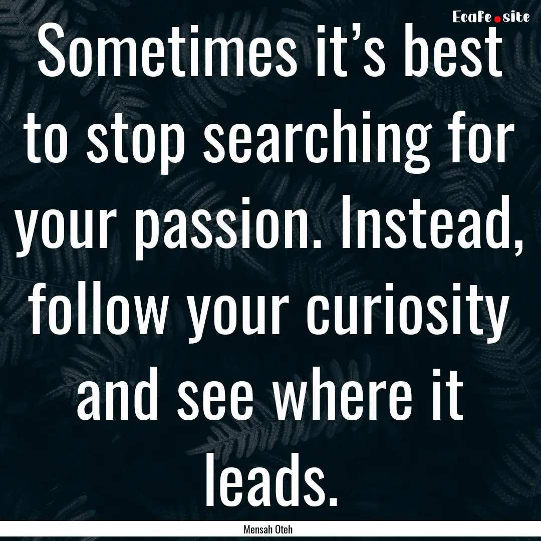 Sometimes it’s best to stop searching for.... : Quote by Mensah Oteh