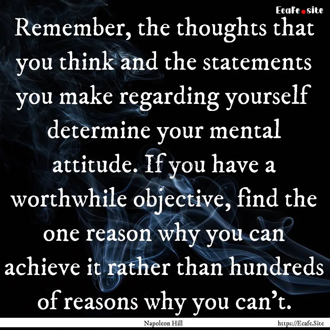 Remember, the thoughts that you think and.... : Quote by Napoleon Hill