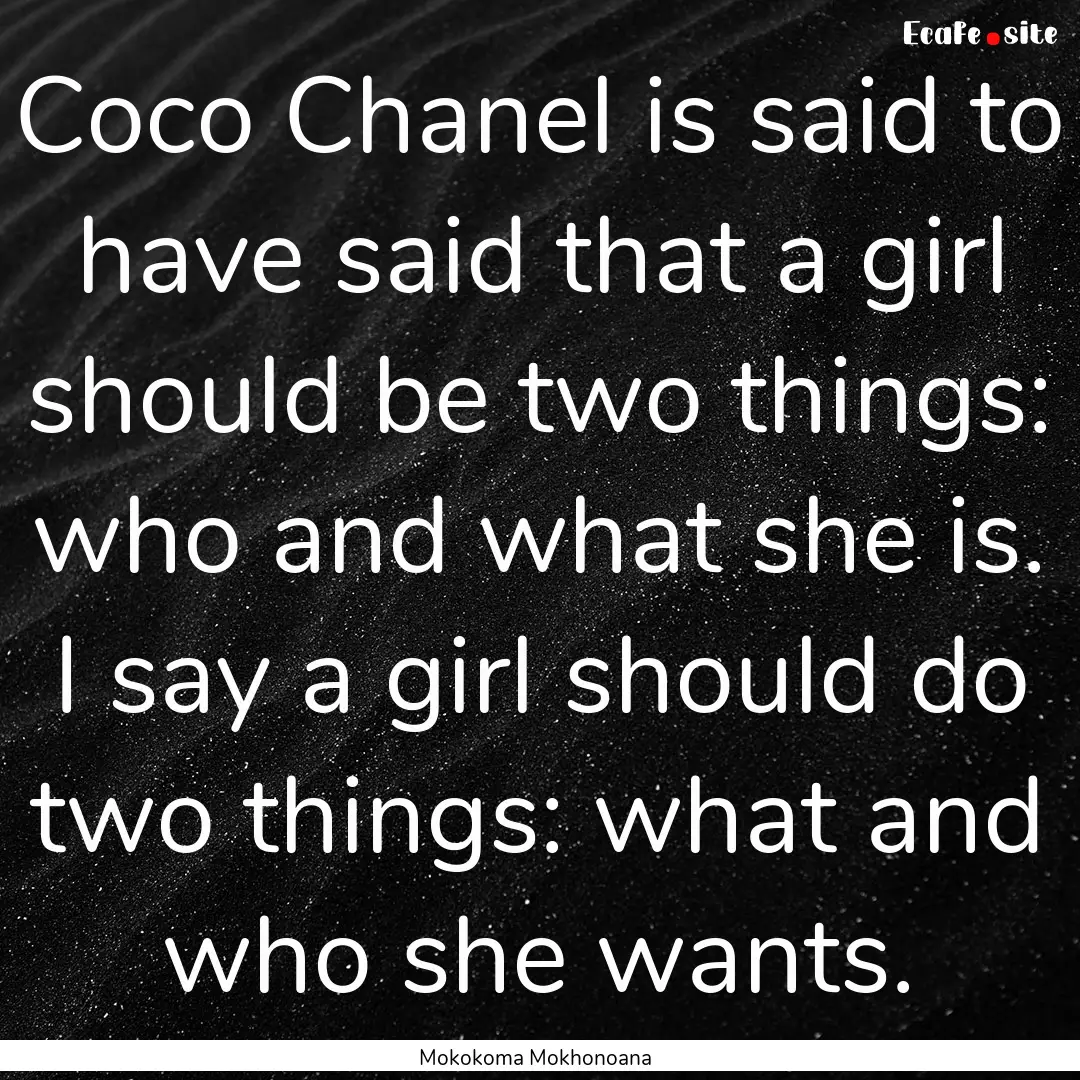 Coco Chanel is said to have said that a girl.... : Quote by Mokokoma Mokhonoana