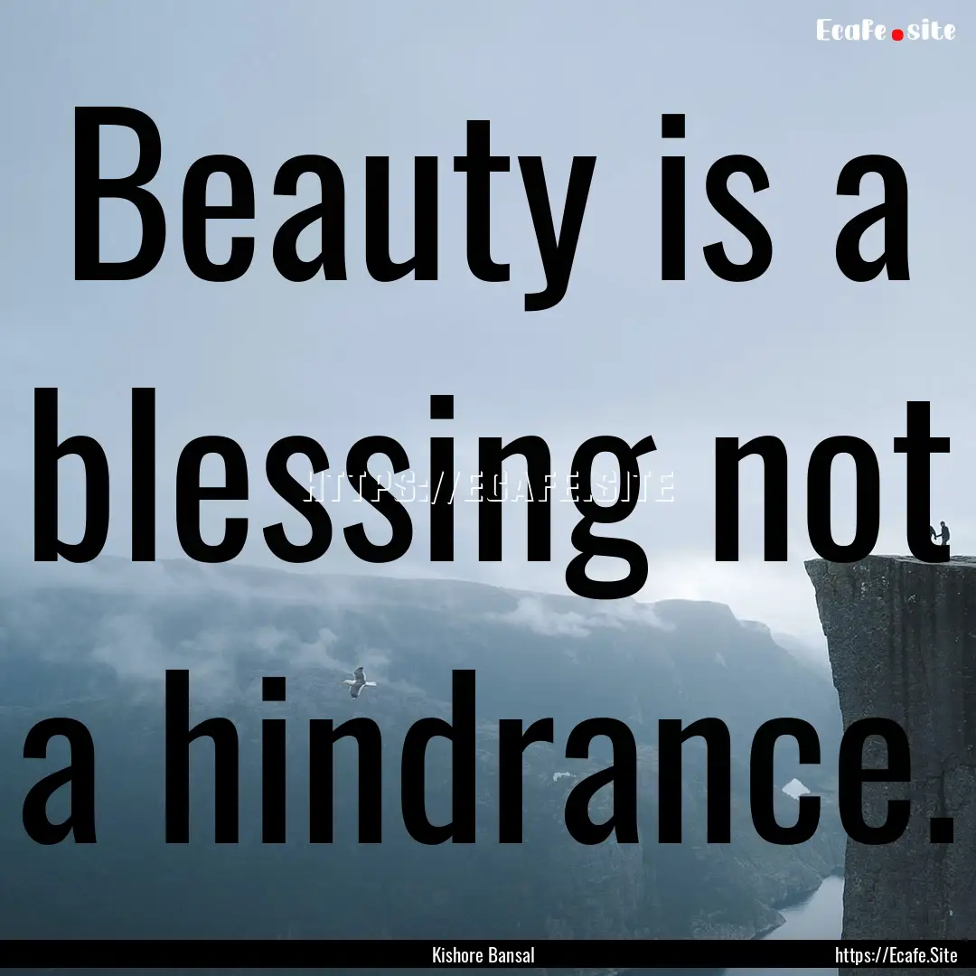 Beauty is a blessing not a hindrance. : Quote by Kishore Bansal