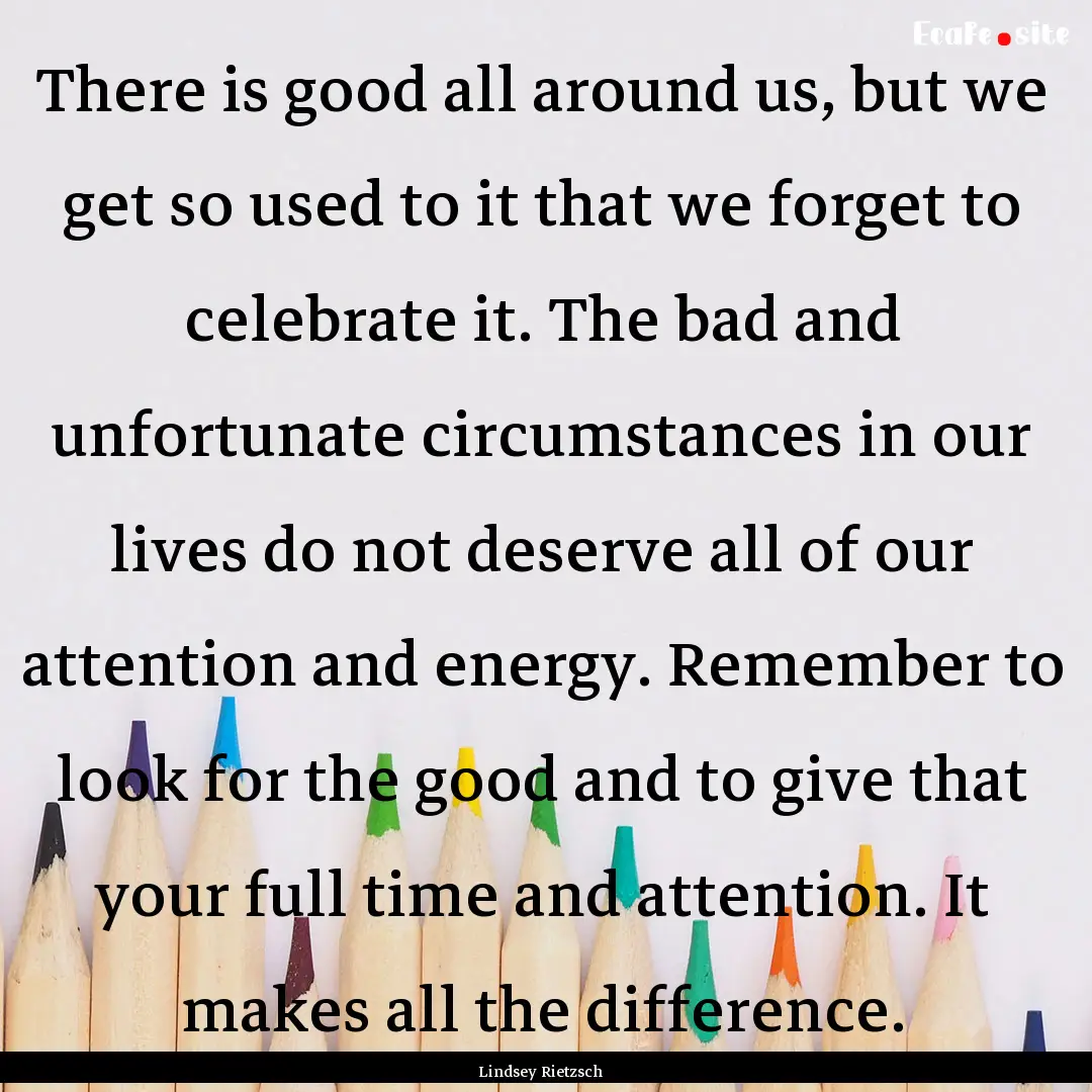 There is good all around us, but we get so.... : Quote by Lindsey Rietzsch