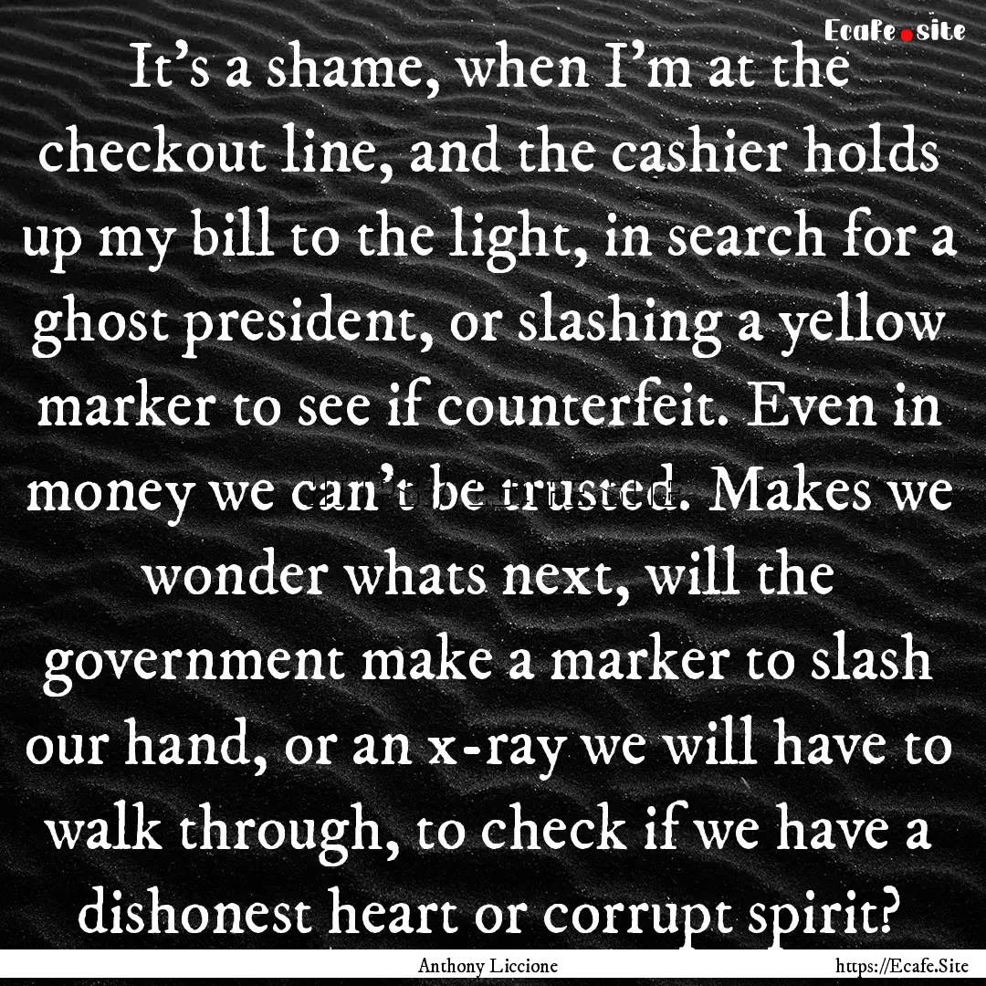 It's a shame, when I'm at the checkout line,.... : Quote by Anthony Liccione