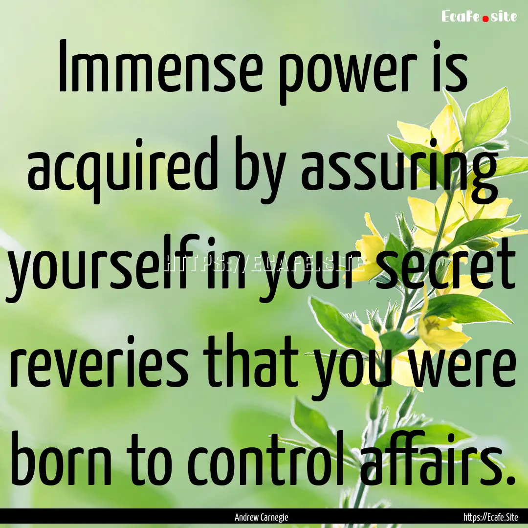 Immense power is acquired by assuring yourself.... : Quote by Andrew Carnegie