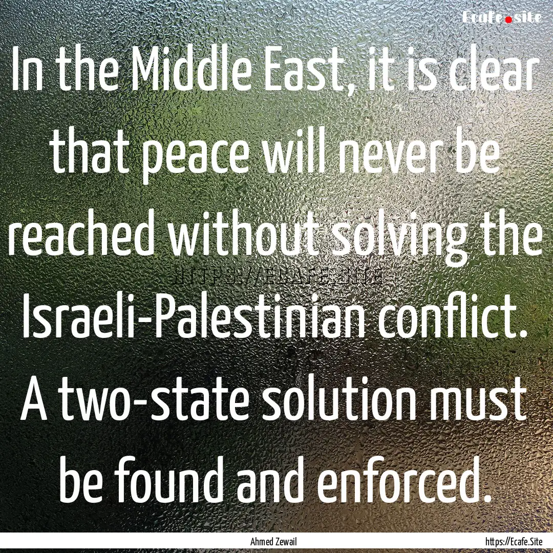 In the Middle East, it is clear that peace.... : Quote by Ahmed Zewail