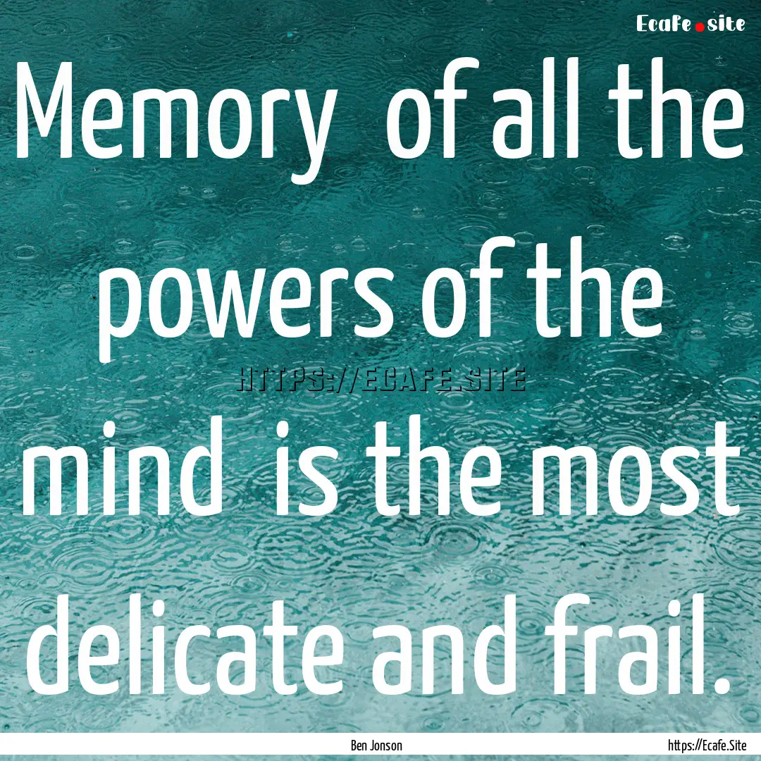 Memory of all the powers of the mind is.... : Quote by Ben Jonson