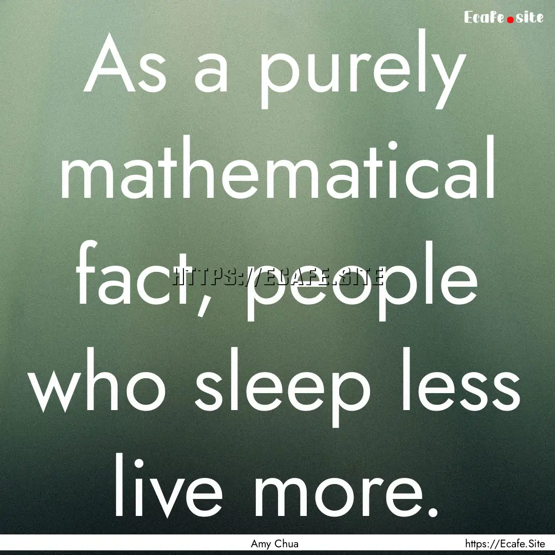 As a purely mathematical fact, people who.... : Quote by Amy Chua