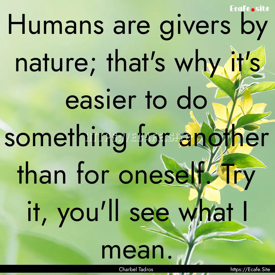 Humans are givers by nature; that's why it's.... : Quote by Charbel Tadros