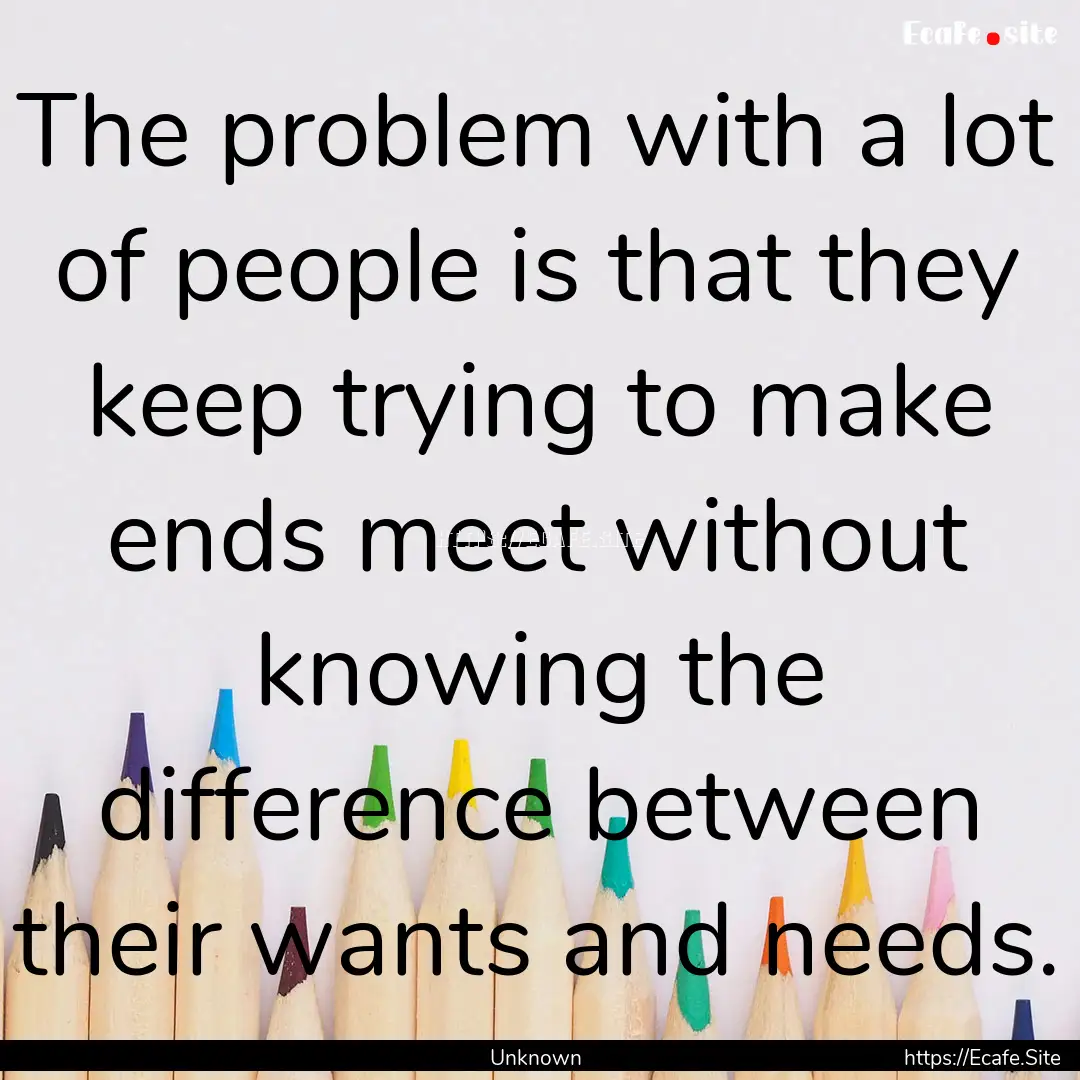 The problem with a lot of people is that.... : Quote by Unknown