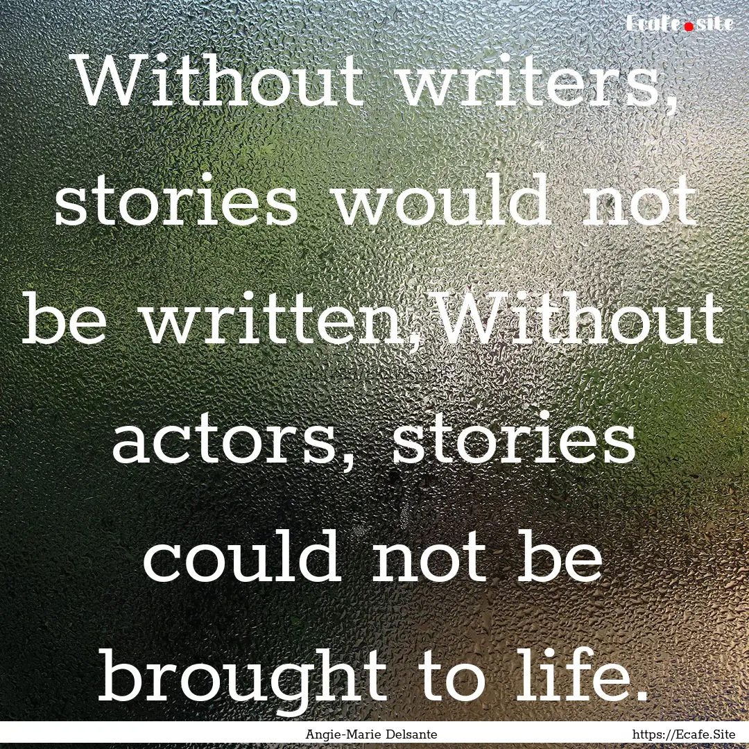 Without writers, stories would not be written,Without.... : Quote by Angie-Marie Delsante